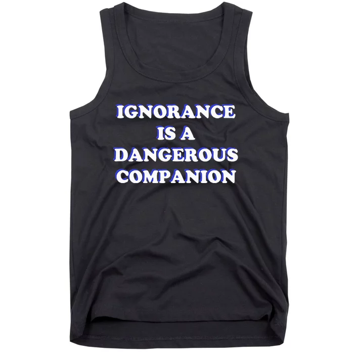 Ignorance is a Dangerous Companion Tank Top