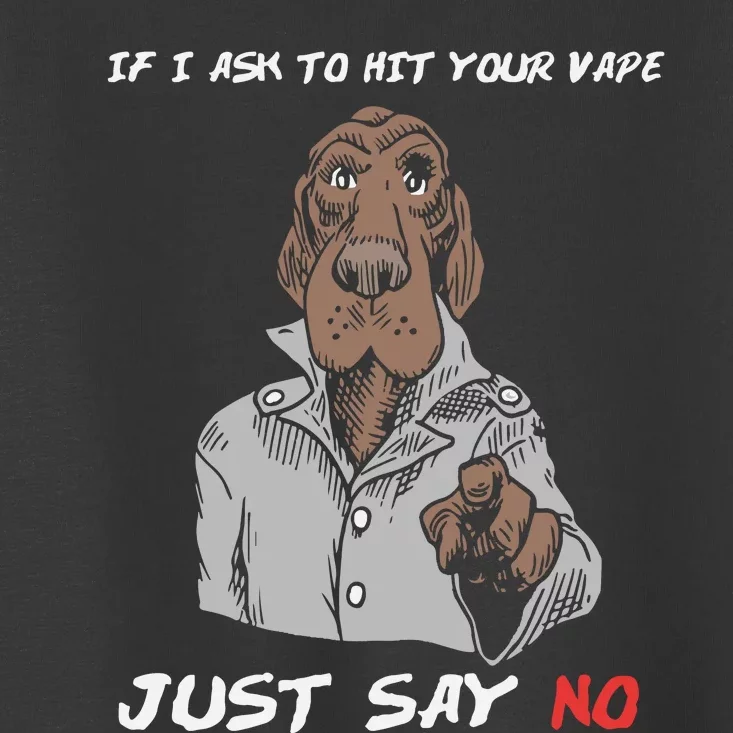 If I Ask To Hit Your Vape Just Say No Toddler T-Shirt