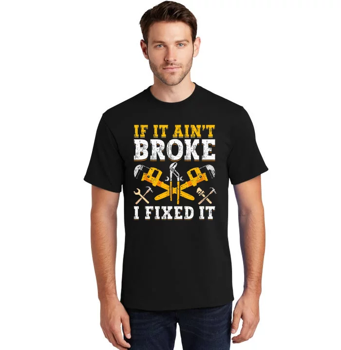 If It Aint Broke I Fixed It Handyman Repairman Repair Work Tall T-Shirt