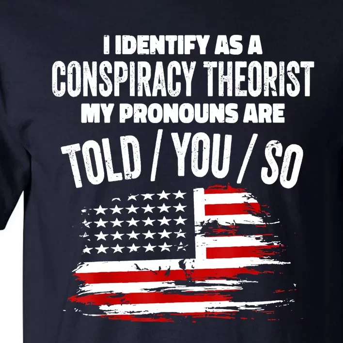 I Identify As A Conspiracy Theorist Pronouns Are Told You So Tall T-Shirt