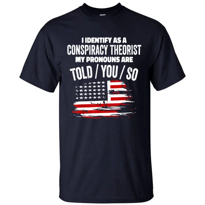 I Identify As A Conspiracy Theorist Pronouns Are Told You So Tall T-Shirt