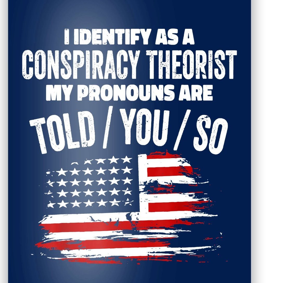 I Identify As A Conspiracy Theorist Pronouns Are Told You So Poster ...