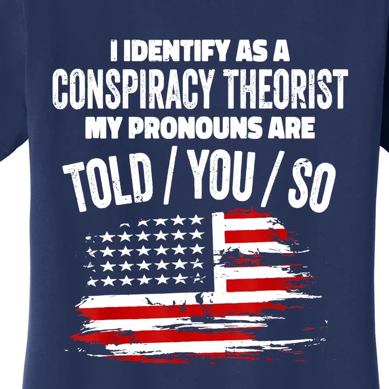 I Identify As A Conspiracy Theorist Pronouns Are Told You So Women's T-Shirt