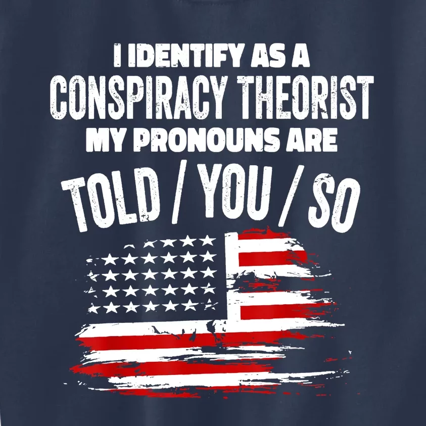 I Identify As A Conspiracy Theorist Pronouns Are Told You So Kids Sweatshirt