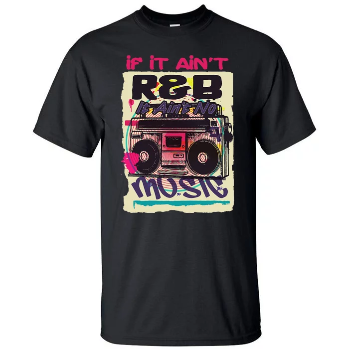 If It AinT R&B It AinT No Music 80s 90s Oldschool Graffiti Tall T-Shirt