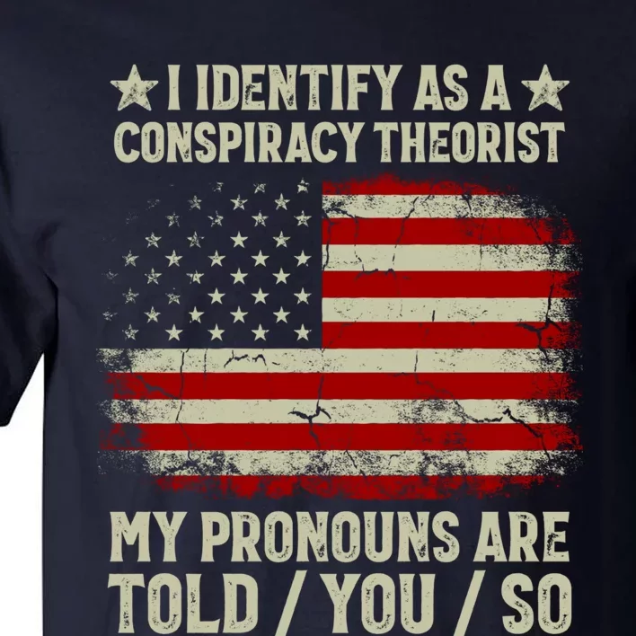 I Identify As A Conspiracy Theorist Pronouns Are Told You So Tall T-Shirt