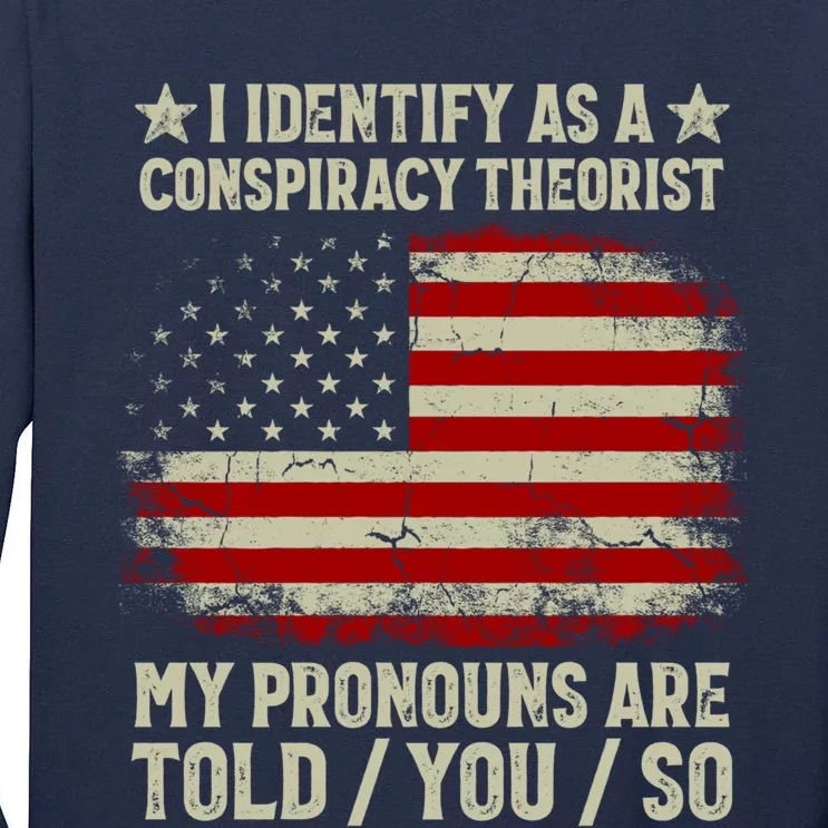 I Identify As A Conspiracy Theorist Pronouns Are Told You So Tall Long Sleeve T-Shirt