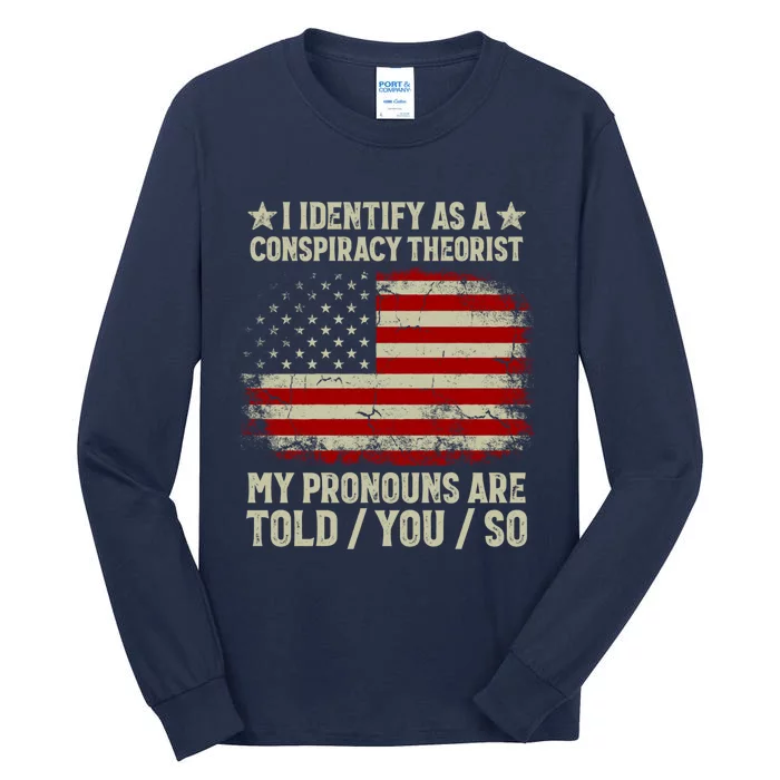 I Identify As A Conspiracy Theorist Pronouns Are Told You So Tall Long Sleeve T-Shirt