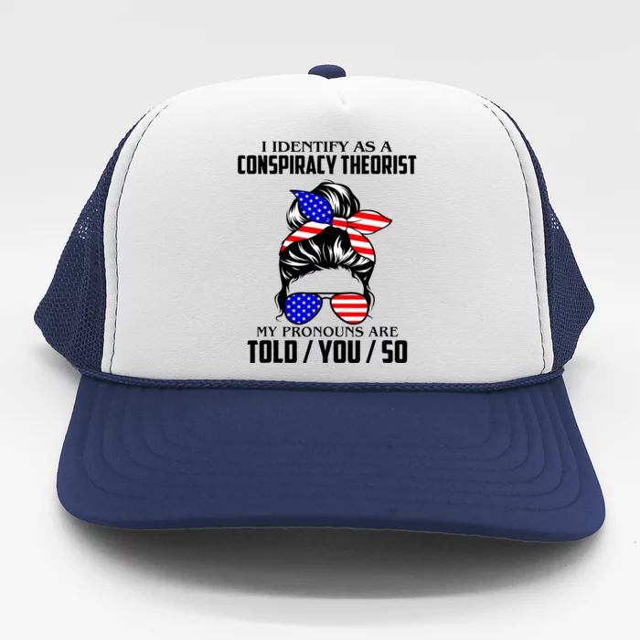 I Identify As A Conspiracy Theorist Pronouns Are Told You So Trucker Hat