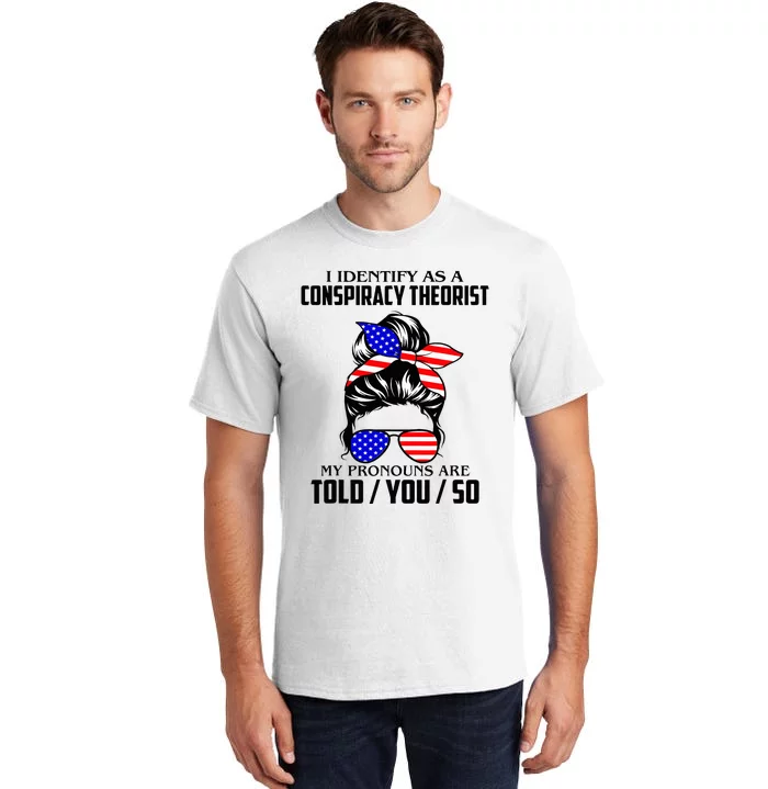 I Identify As A Conspiracy Theorist Pronouns Are Told You So Tall T-Shirt