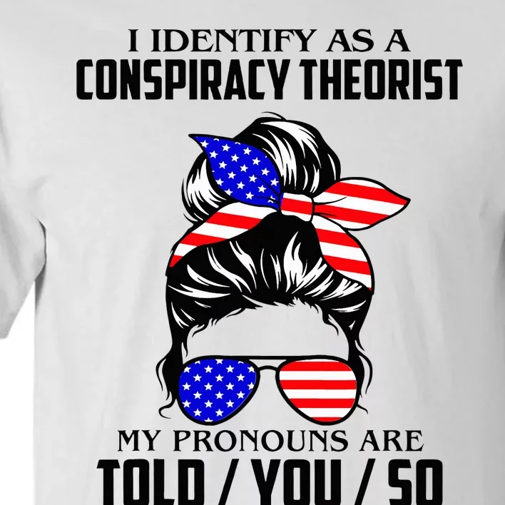 I Identify As A Conspiracy Theorist Pronouns Are Told You So Tall T-Shirt