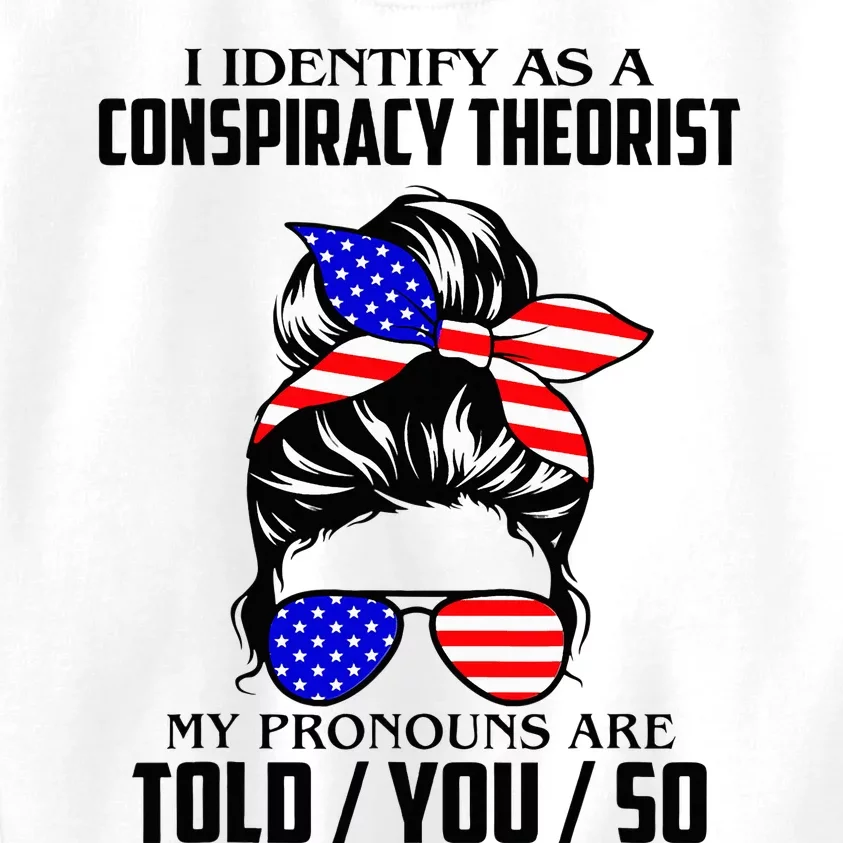 I Identify As A Conspiracy Theorist Pronouns Are Told You So Kids Sweatshirt