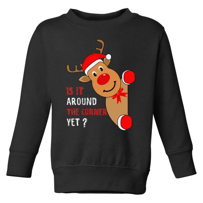 Is It Around The Corner Yet Christmas Funny Reindeer Lover Toddler Sweatshirt