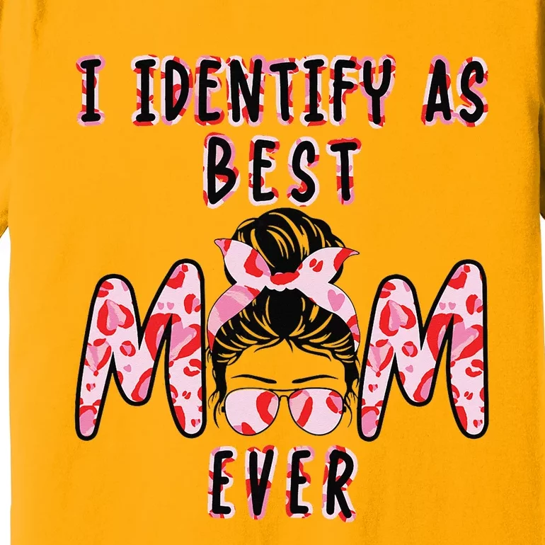 I identify as Best Mom Ever Gift for wo Mothers Day Premium T-Shirt