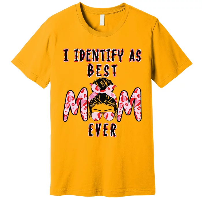 I identify as Best Mom Ever Gift for wo Mothers Day Premium T-Shirt