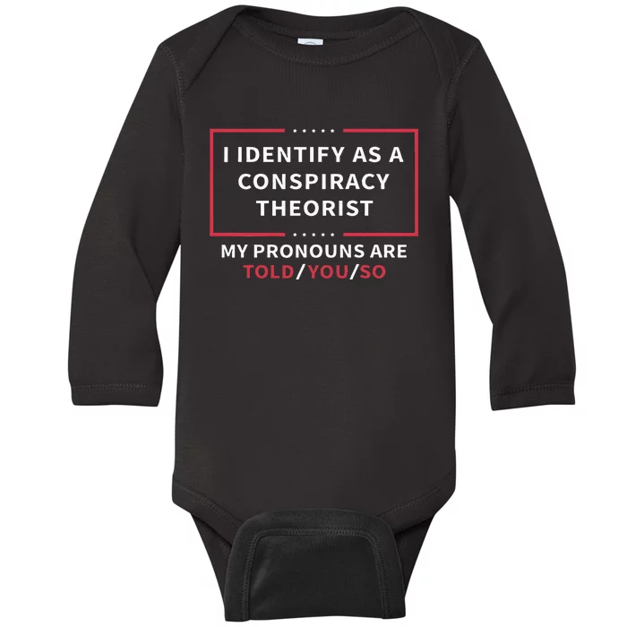 I Identify As A Conspiracy Theorist My Pronouns Are Told You Baby Long Sleeve Bodysuit