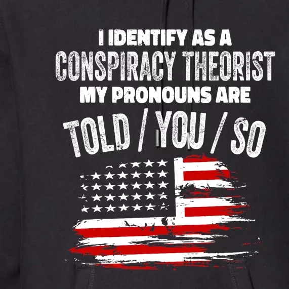 I Identify As A Conspiracy Theorist Pronouns Are Told You So Premium Hoodie