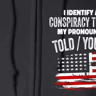 I Identify As A Conspiracy Theorist Pronouns Are Told You So Full Zip Hoodie