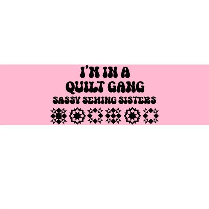 IM In A Quilt Gang Sassy Sewing Sisters Bumper Sticker