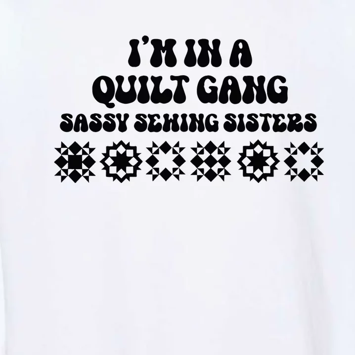 IM In A Quilt Gang Sassy Sewing Sisters Garment-Dyed Sweatshirt