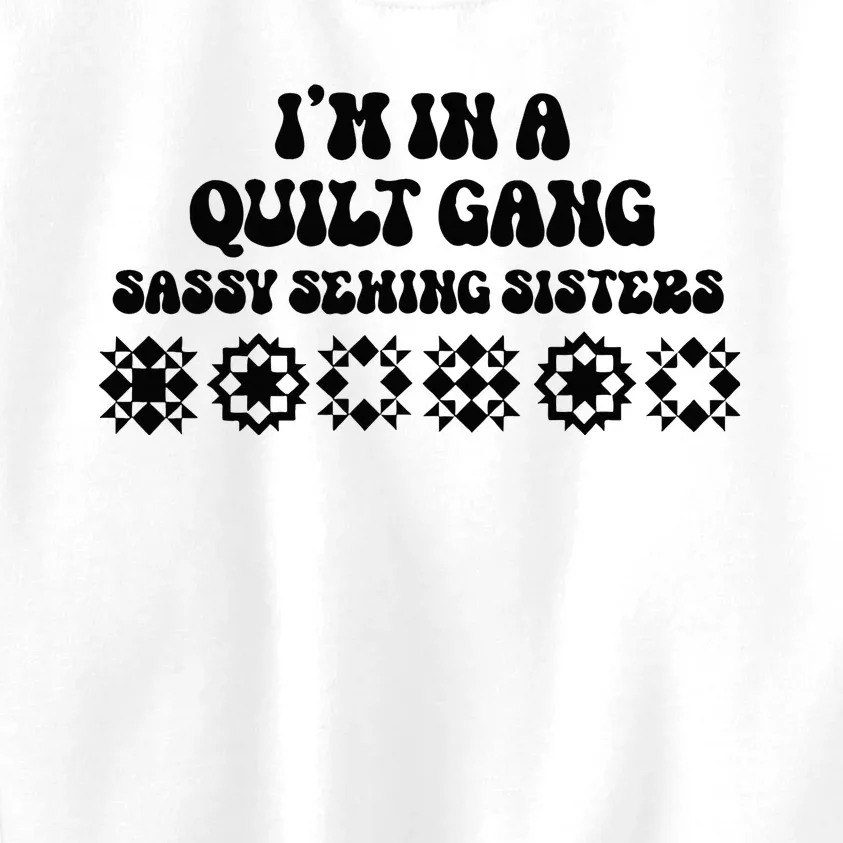 IM In A Quilt Gang Sassy Sewing Sisters Kids Sweatshirt