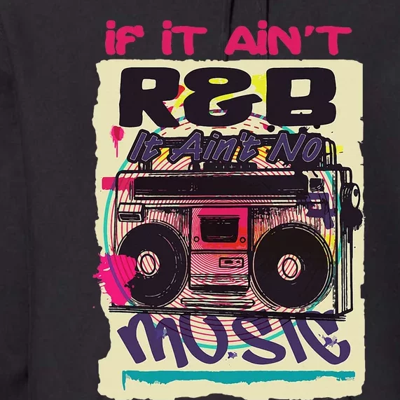 If It AinT R&B It AinT No Music 80s 90s Oldschool Graffiti Premium Hoodie