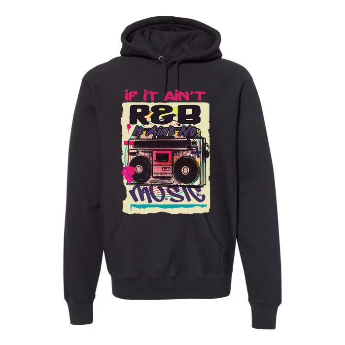 If It AinT R&B It AinT No Music 80s 90s Oldschool Graffiti Premium Hoodie