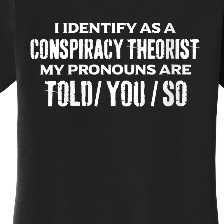 I Identify As A Conspiracy Theorist Pronouns Are Told You So Women's T-Shirt