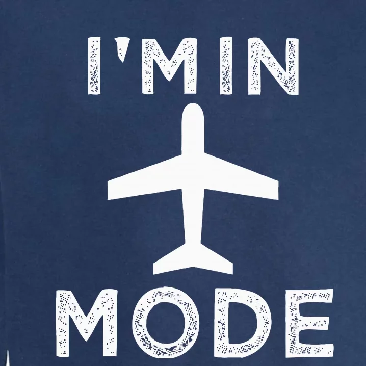 IM In Airplane Mode Funny Vacation Airport Traveling Garment-Dyed Sweatshirt