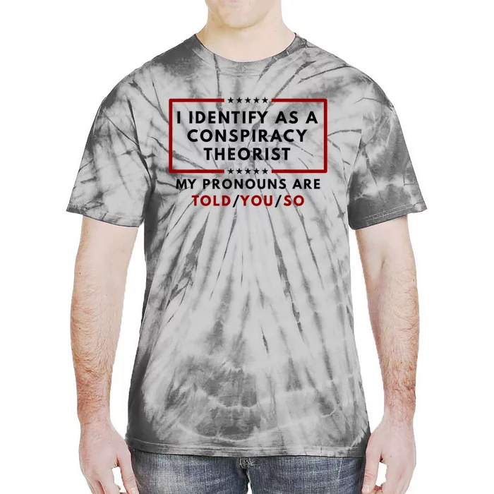 I Identify As A Conspiracy Theorist My Pronouns Are Told Tie-Dye T-Shirt