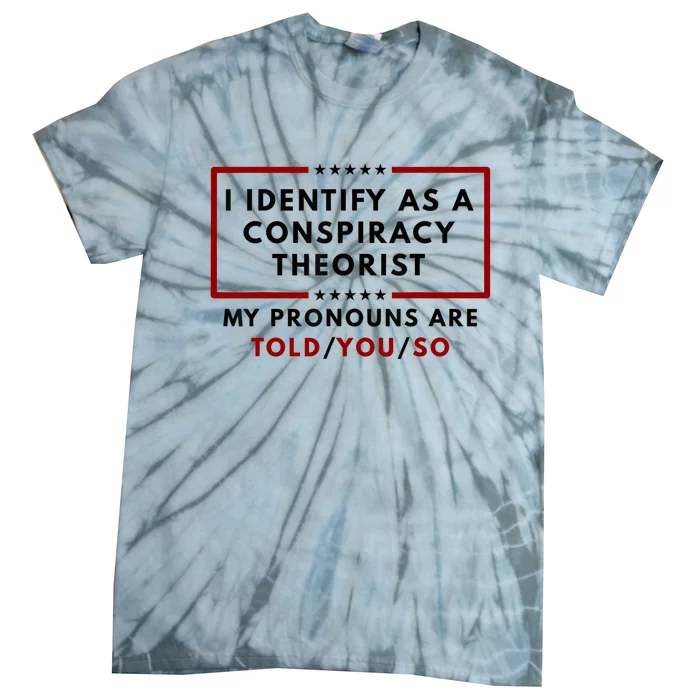 I Identify As A Conspiracy Theorist My Pronouns Are Told Tie-Dye T-Shirt