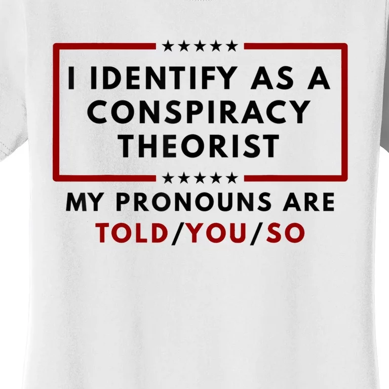 I Identify As A Conspiracy Theorist My Pronouns Are Told Women's T-Shirt