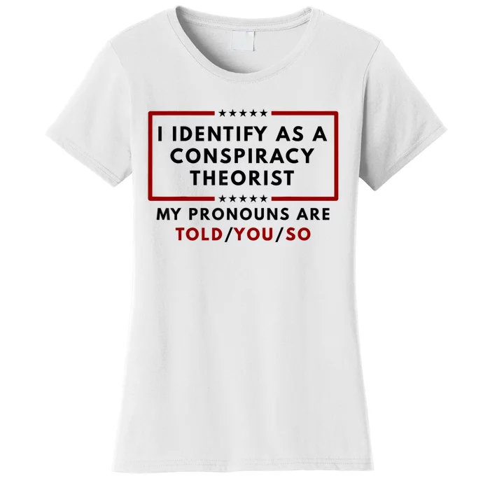 I Identify As A Conspiracy Theorist My Pronouns Are Told Women's T-Shirt