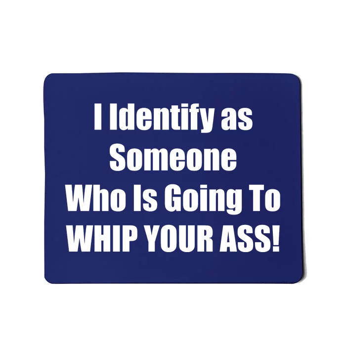 I Identify As Someone Who Is Going To WHIP YOUR ASS Mousepad