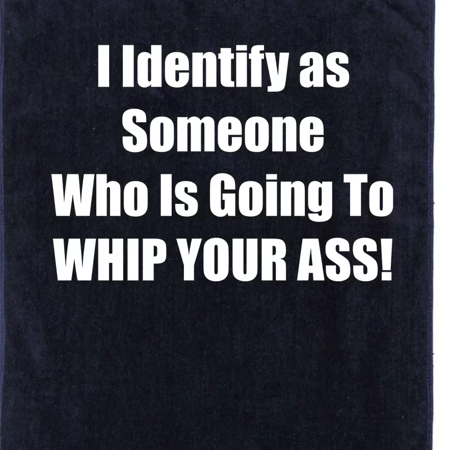 I Identify As Someone Who Is Going To WHIP YOUR ASS Platinum Collection Golf Towel