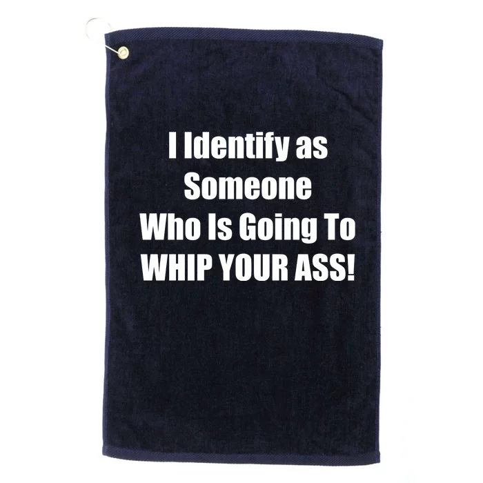 I Identify As Someone Who Is Going To WHIP YOUR ASS Platinum Collection Golf Towel