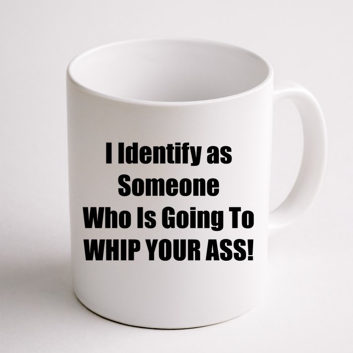 I Identify As Someone Who Is Going To WHIP YOUR ASS Front & Back Coffee Mug