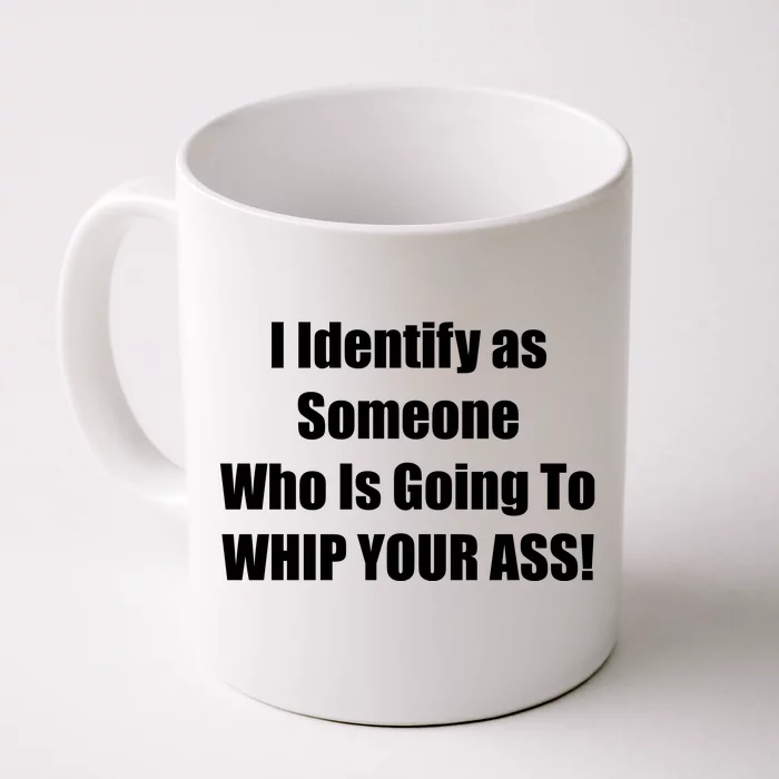 I Identify As Someone Who Is Going To WHIP YOUR ASS Front & Back Coffee Mug