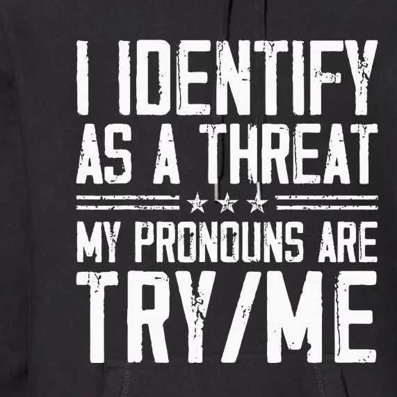 I Identify As A Threat My Pronouns Are Try Me Funny Premium Hoodie