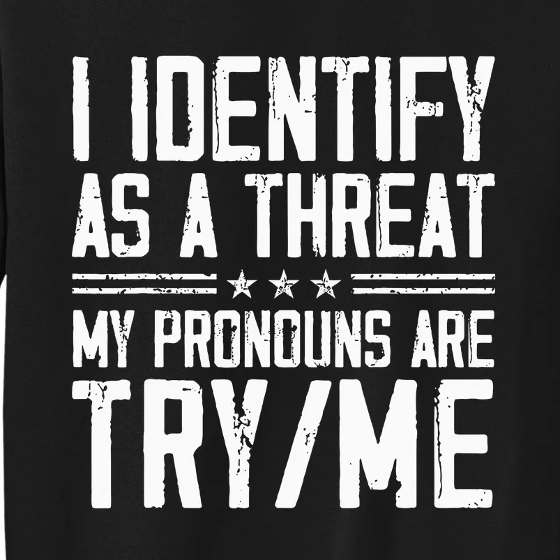 I Identify As A Threat My Pronouns Are Try Me Funny Tall Sweatshirt