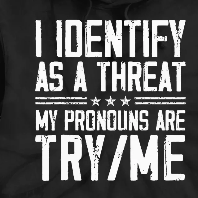 I Identify As A Threat My Pronouns Are Try Me Funny Tie Dye Hoodie