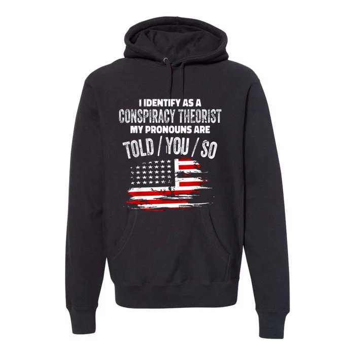 I Identify As A Conspiracy Theorist Pronouns Are Told You So Premium Hoodie