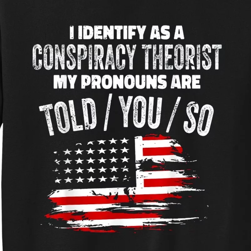 I Identify As A Conspiracy Theorist Pronouns Are Told You So Tall Sweatshirt