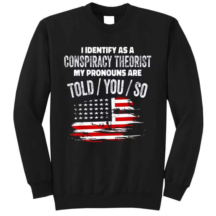 I Identify As A Conspiracy Theorist Pronouns Are Told You So Tall Sweatshirt