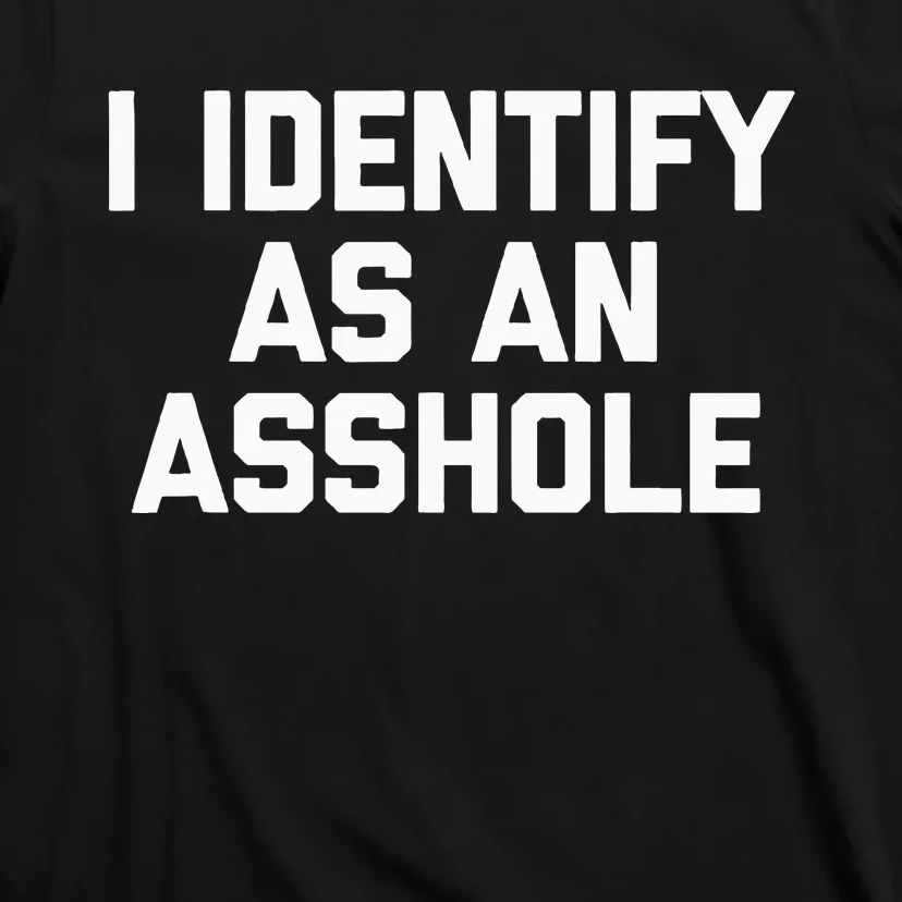 I Identify As An Asshole T-Shirt