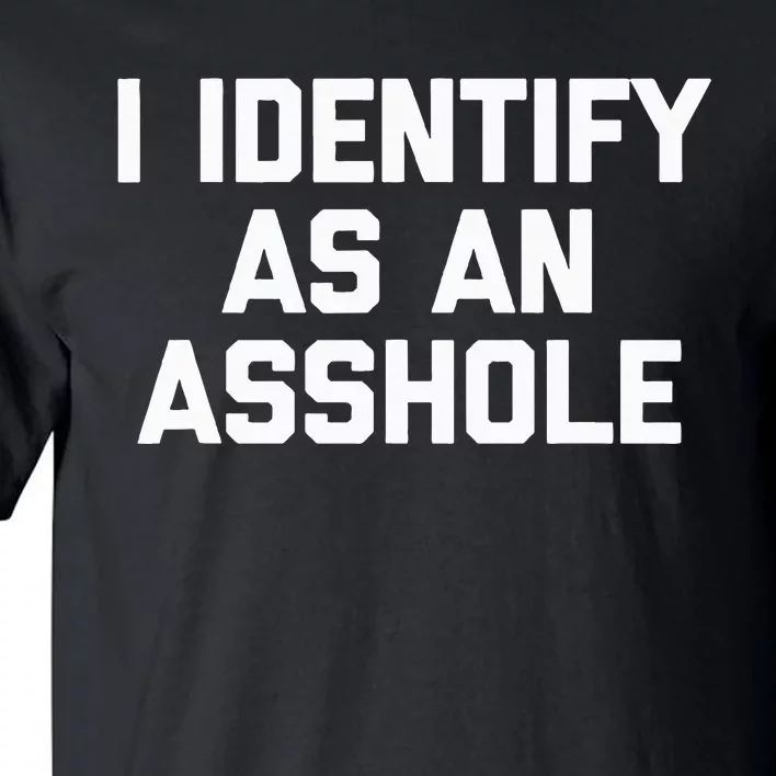 I Identify As An Asshole Tall T-Shirt