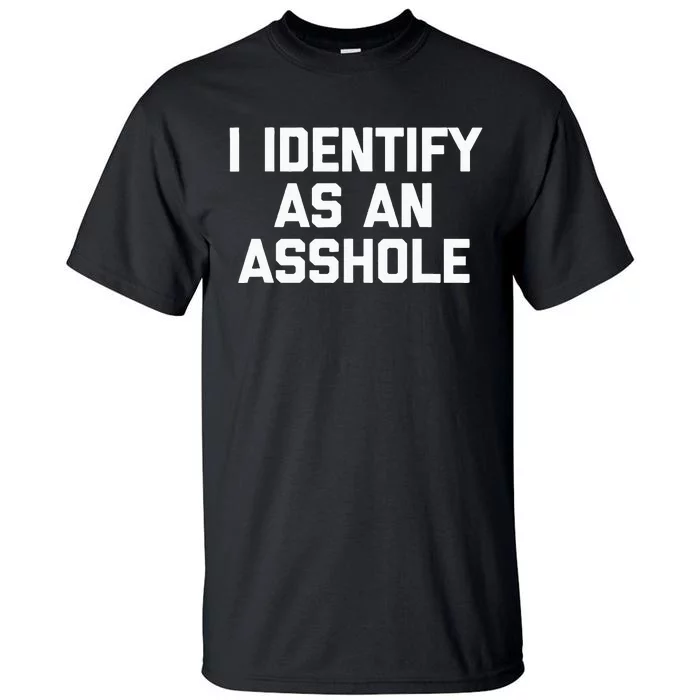 I Identify As An Asshole Tall T-Shirt