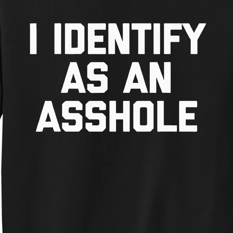 I Identify As An Asshole Tall Sweatshirt