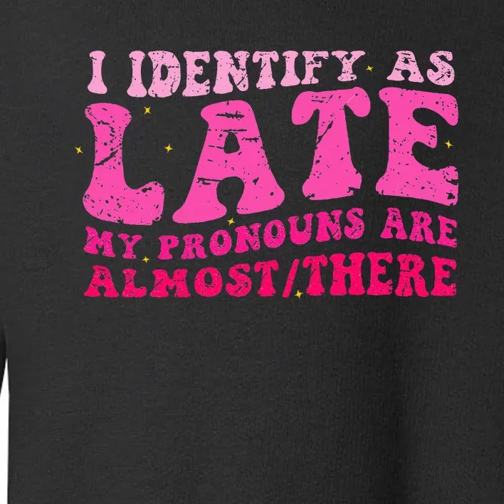 I Identify As Late My Pronouns Are Almostthere Distressed Toddler Sweatshirt