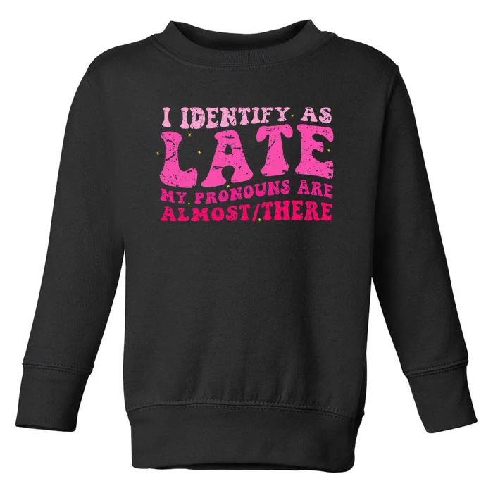 I Identify As Late My Pronouns Are Almostthere Distressed Toddler Sweatshirt